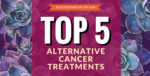 Top 5 Alternative Cancer Treatments ©2018 blog.essense-of-life.com